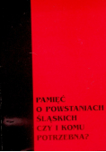 Pamięć o powstaniach śląskich czy i komu potrzebna