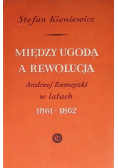 Między ugodą a rewolucją Andrzej Zamoyski w latach 1861 - 1862