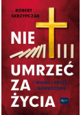 Nie umrzeć za życia Wiara krzyż nawrócenie