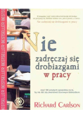 Nie zadręczaj się drobiazgami w pracy