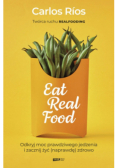 Eat Real Food Odkryj moc prawdziwego jedzenia i zacznij żyć (naprawdę) zdrowo