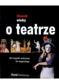 Słownik wiedzy o teatrze. Od tragedii antycznej do happeningu