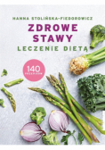Zdrowe stawy. Leczenie dietą. 140 przepisów