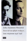 Zofia i Kazimierz Moczarscy Życie tak nas głupio rozłącza... Listy więzienne 1946-1956