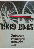 Żołnierze żelaznych szlaków Wspomnienia polskich kolejarzy 1939-1945