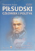 Józef Piłsudski Człowiek i polityk