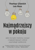 Najmądrzejszy w pokoju. Jaki korzyści możemy czerpać z najważniejszych odkryć psychologii społecznej