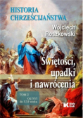 Historia chrześcijaństwa Świętości, upadki i nawrócenia Tom 2 Od XVI do XXI wieku