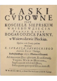 Łaski cudowne przy kościele sierpskim Wniebowzięcia pełney łaski Bogarodzice Panny w woiewodztwie płockim