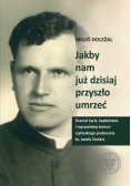 Jakby nam już dzisiaj przyszło umrzeć