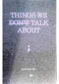 Things We Don't Talk About