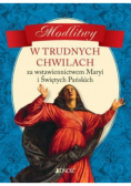 Modlitwy w trudnych chwilach Za wstawiennictwem Maryi i Świętych Pańskich