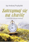 Zatrzymaj się na chwilę. Z notatnika biskupa Andrzeja
