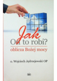Jak On to robi? Oblicza Bożej mocy