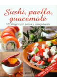 Sushi, paella, guacamole 120 klasycznych potraw z całego świat