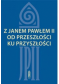 Z Janem Pawłem II od przeszłości ku przyszłości