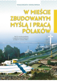 W mieście zbudowanym myślą i pracą Polaków