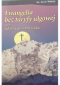 Ewangelia bez taryfy ulgowej czyli jak wierzyć w XXI wieku