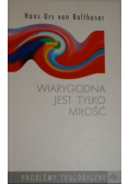 Wiarygodna jest tylko miłość