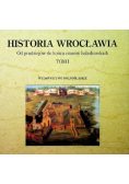 Historia Wrocławia Od Pradziejów do końca czasów habsburskich Tom I