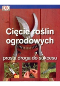 Cięcie roślin ogrodowych Prosta droga do sukcesu