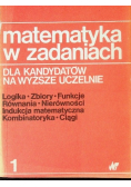 Matematyka w zadaniach dla kandydatów na wyższe uczelnie Tom 1