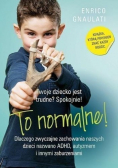 To normalne. Dlaczego zwyczajne zachowania naszych dzieci nazwano ADHD, autyzmem i innymi zaburzeniami