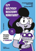Czy wszyscy będziemy robotami? Wszystko, co warto wiedzieć o technologii.