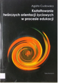 Kształtowanie twórczych orientacji życiowych w procesie edukacji