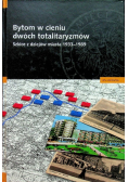 Bytom w cieniu dwóch totalitaryzmów. Szkice z dziejów miasta 1933 - 1989