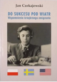 Do sukcesu pod wiatr Wspomnienia krnąbrnego emigranta