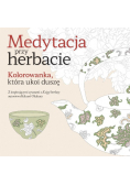 Medytacja przy herbacie. Kolorowanka, która ukoi duszę
