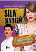Siła marzeń! 25 opowieści o tych, którzy się odważyli...
