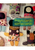 Przytulanki szmacianki 50 projektów zabawek z resztek