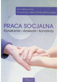 Praca socjalna. Kształcenie - działanie - kontekst