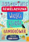Absolutnie rewelacyjna wielka księga łamigłówek Ponad 1000 zadań