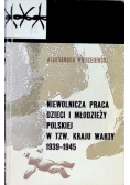 Niewolnicza praca dzieci i młodzieży polskiej w tzw Kraju Warty 1939 do 1945