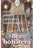 Bez bohatera Antologia polskich opowiadań fantastycznych