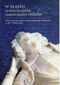 W blasku Luksemburgów Habsburgów i Wazów