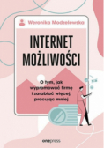 Internet możliwości. O tym, jak wypromować firmę i zarabiać więcej , pracując mniej