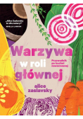 Warzywa w roli głównej Przewodnik po kuchni nowoczesnej