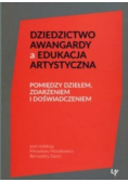Dziedzictwo awangardy a edukacja artystyczna : pomiędzy dziełem, zdarzeniem i doświadczeniem