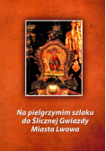 Na pielgrzymim szlaku dla Ślicznej Gwiazdy Miasta Lwowa