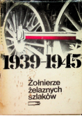 Żołnierze żelaznych szlaków Wspomnienia polskich kolejarzy 1939-1945