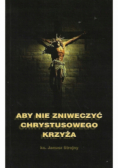 Aby nie zniweczyć Chrystusowego Krzyża