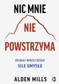 Nic Mnie Nie Powstrzyma Osiągnij Sukces Dzięki Sile Umysłu Alden Mills