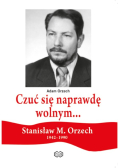 Czuć się naprawdę wolnym... Stanisław M. Orzech 1942 - 1990