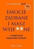 Emocje zadbane i masz wyje**ne. O trudnej sztuce radzenia sobie z emocjami