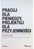 Pracuj dla pieniędzy projektuj dla przyjemności
