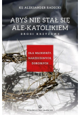 Abyś nie stawał się ale-katolikiem